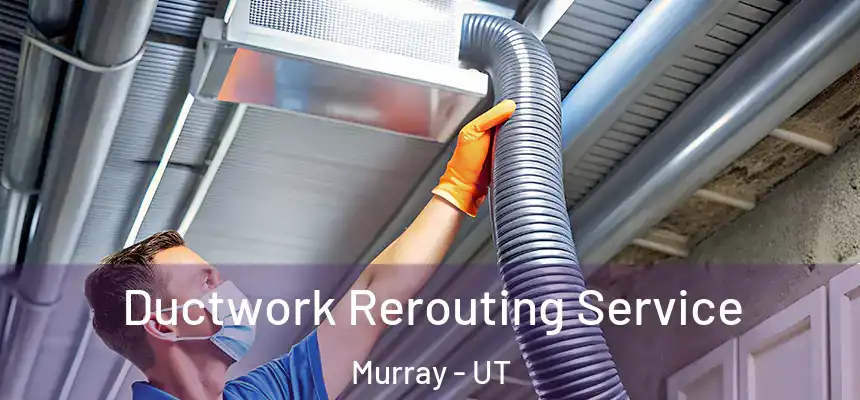  Ductwork Rerouting Service Murray - UT