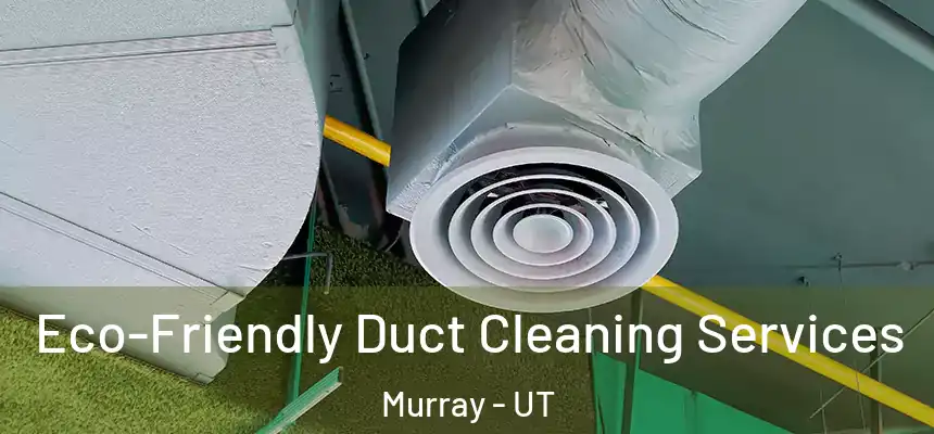  Eco-Friendly Duct Cleaning Services Murray - UT